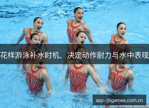 花样游泳补水时机，决定动作耐力与水中表现