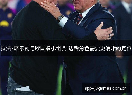 拉法·席尔瓦与欧国联小组赛 边锋角色需要更清晰的定位